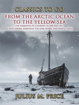 cover image of From the Arctic Ocean to the Yellow Sea the Narrative of a Journey, in 1890 and 1891, across Siberia, Mongolia, the Gobi Desert, and North China